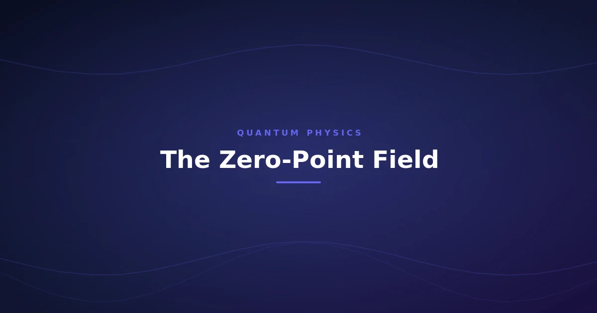 The Zero-Point Field Explained: Physics, Consciousness and Popular Claims